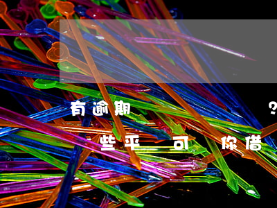 有逾期記錄？不用擔(dān)心！這些平臺可幫你借錢！